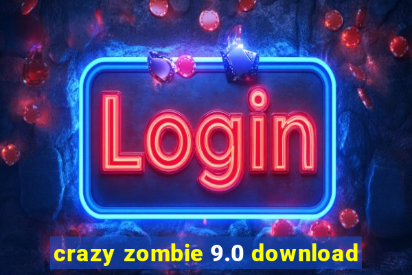 crazy zombie 9.0 download