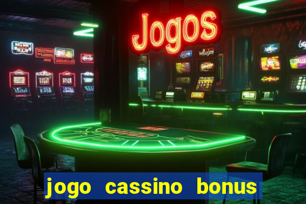 jogo cassino bonus de cadastro