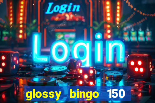 glossy bingo 150 free spins