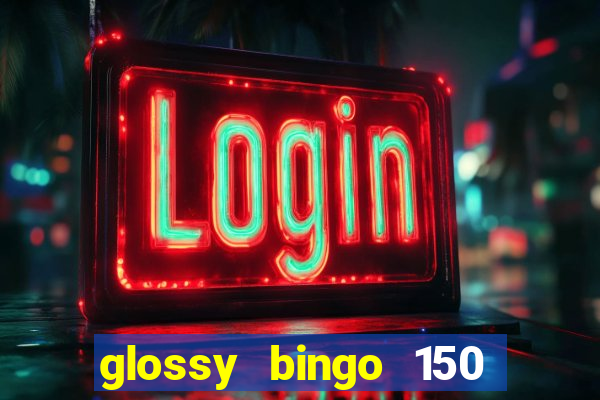 glossy bingo 150 free spins