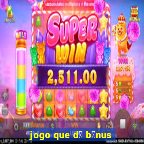 jogo que d谩 b么nus