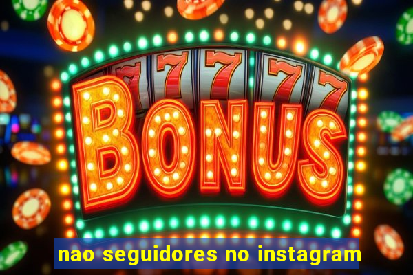 nao seguidores no instagram