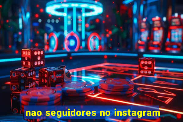 nao seguidores no instagram