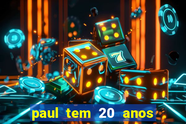 paul tem 20 anos de idade. a idade dele