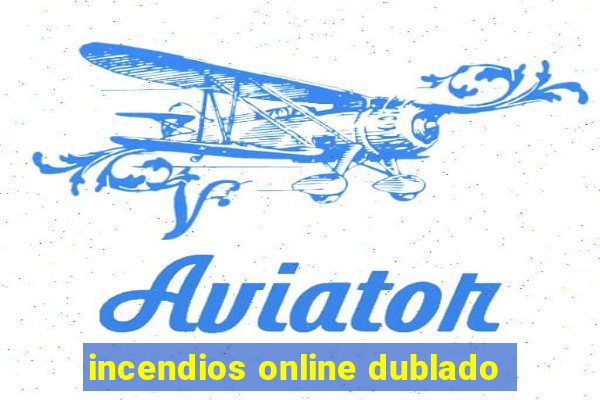 incendios online dublado