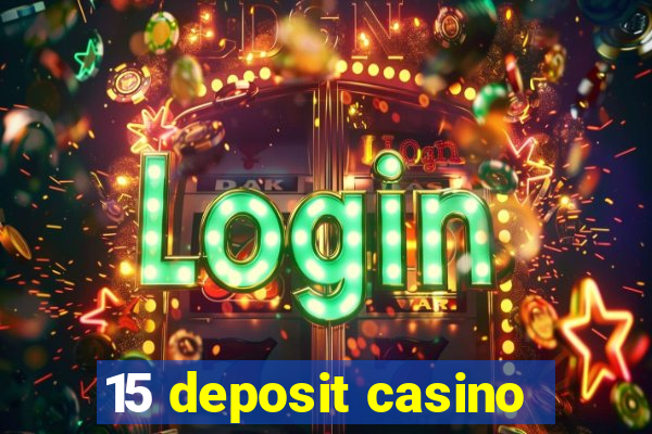 15 deposit casino