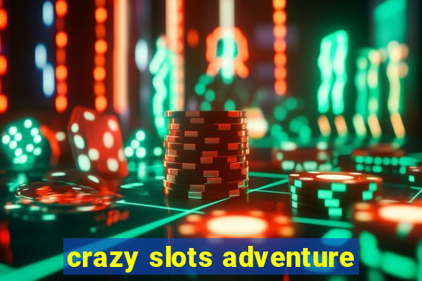 crazy slots adventure