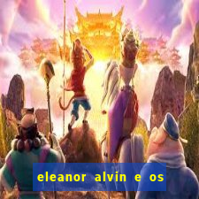 eleanor alvin e os esquilos 2