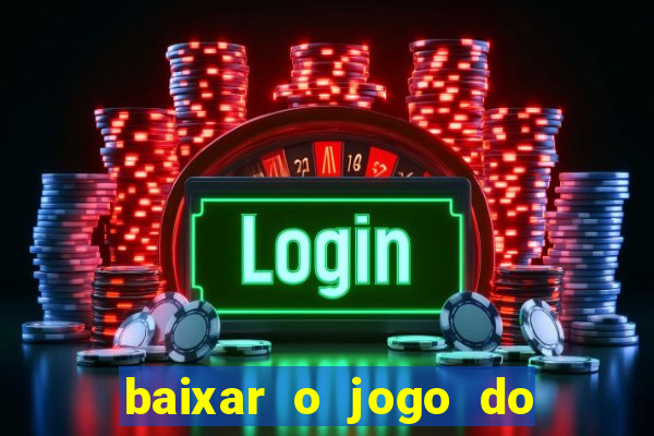 baixar o jogo do tigre para ganhar dinheiro