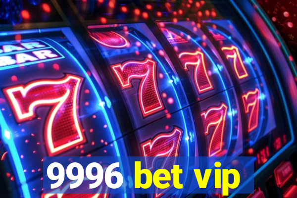 9996 bet vip