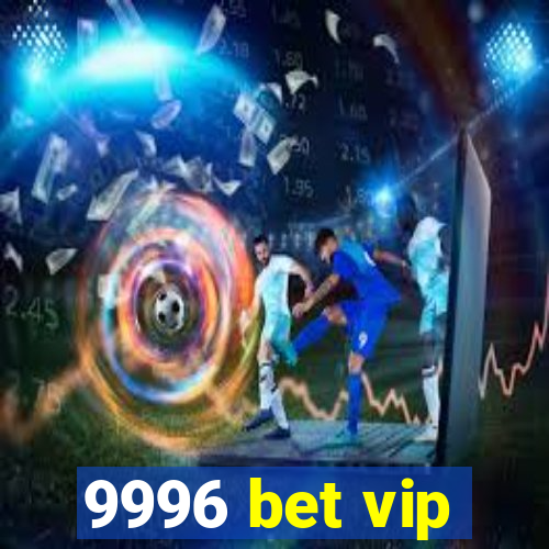 9996 bet vip