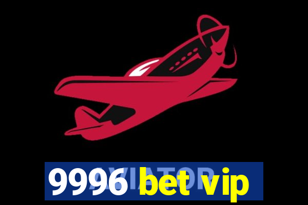 9996 bet vip