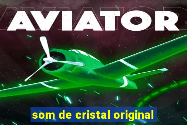 som de cristal original