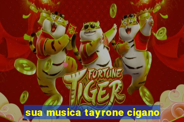 sua musica tayrone cigano