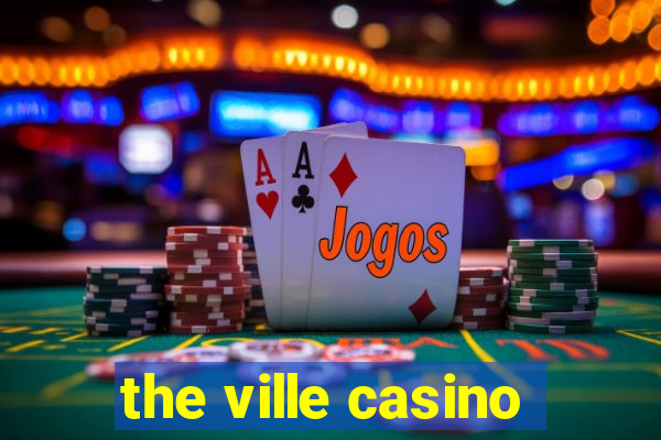 the ville casino