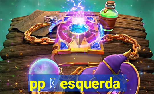 pp 茅 esquerda