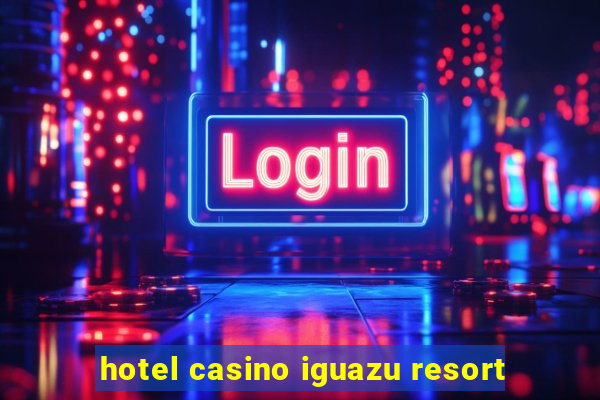 hotel casino iguazu resort