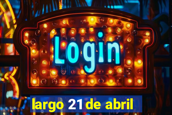 largo 21 de abril