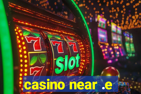 casino near .e