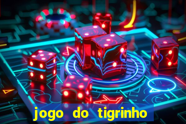 jogo do tigrinho valendo dinheiro