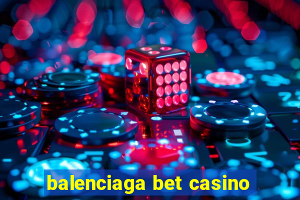 balenciaga bet casino