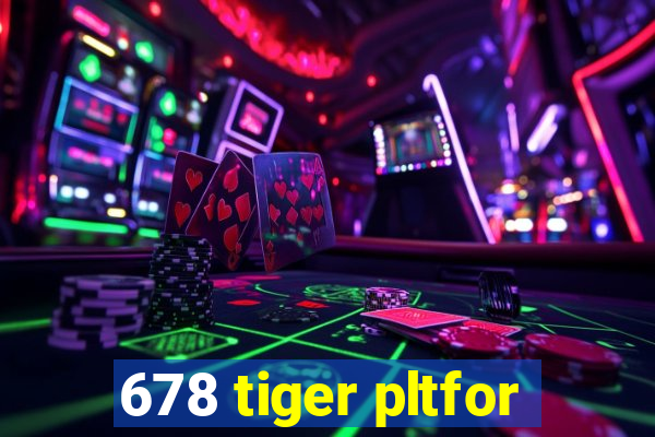 678 tiger pltfor