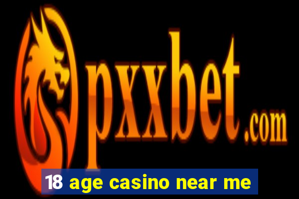 18 age casino near me