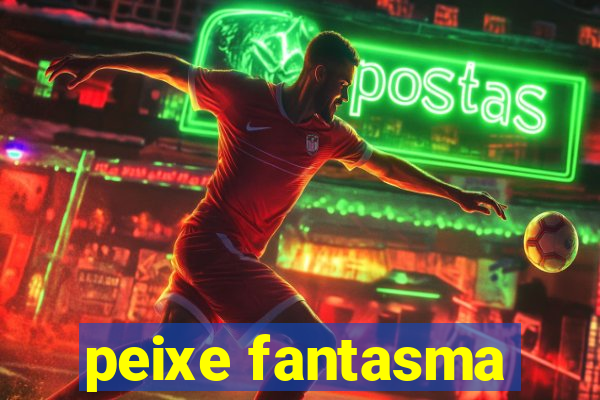 peixe fantasma