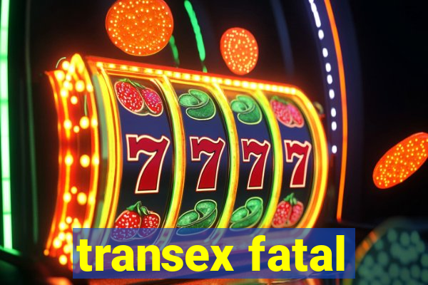 transex fatal