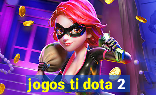 jogos ti dota 2