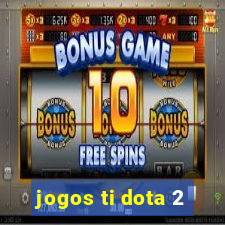 jogos ti dota 2