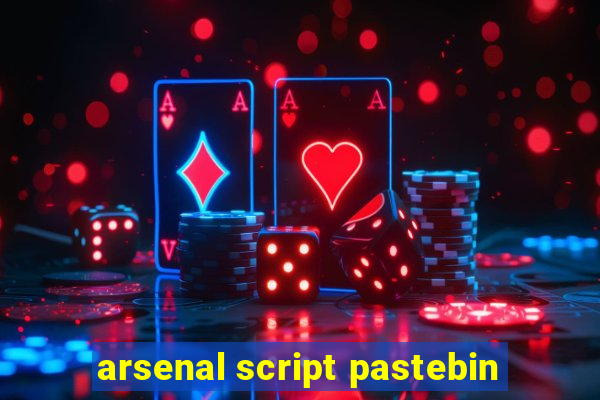 arsenal script pastebin