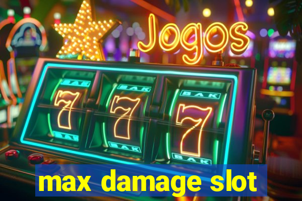 max damage slot