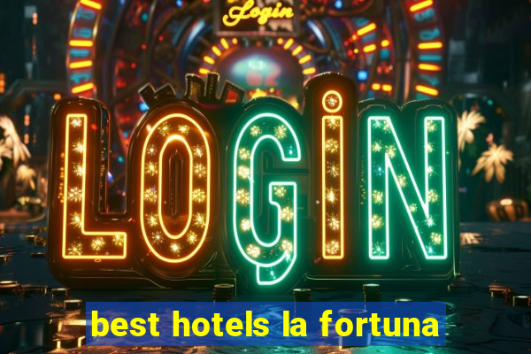 best hotels la fortuna