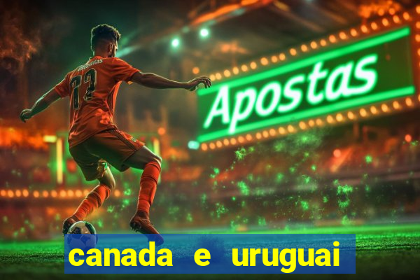 canada e uruguai onde assistir