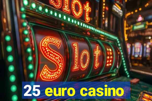 25 euro casino