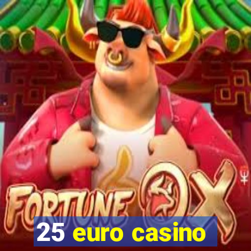 25 euro casino