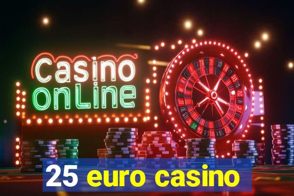 25 euro casino