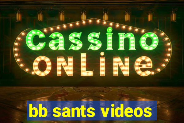 bb sants videos