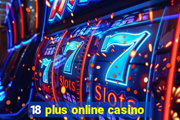 18 plus online casino