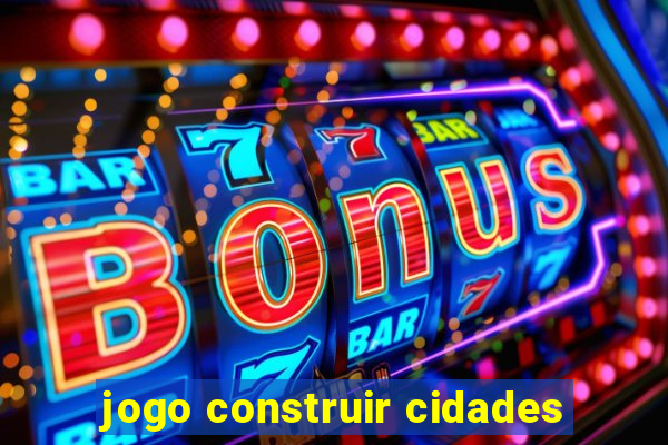 jogo construir cidades