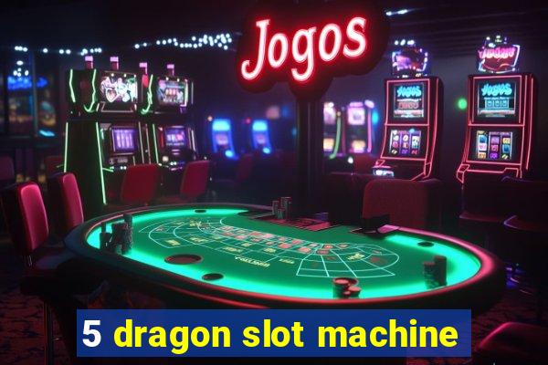 5 dragon slot machine