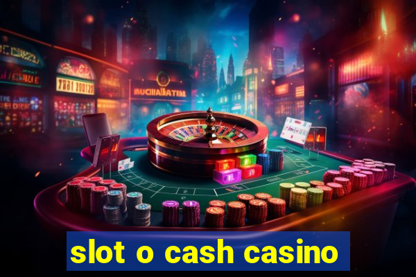 slot o cash casino