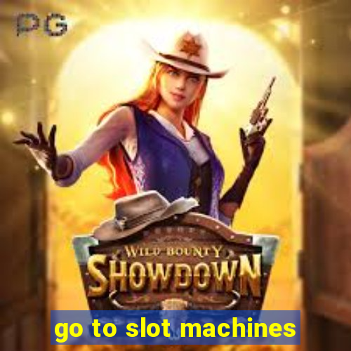 go to slot machines