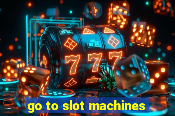 go to slot machines