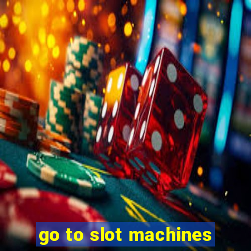 go to slot machines