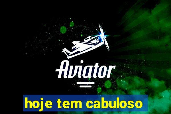 hoje tem cabuloso