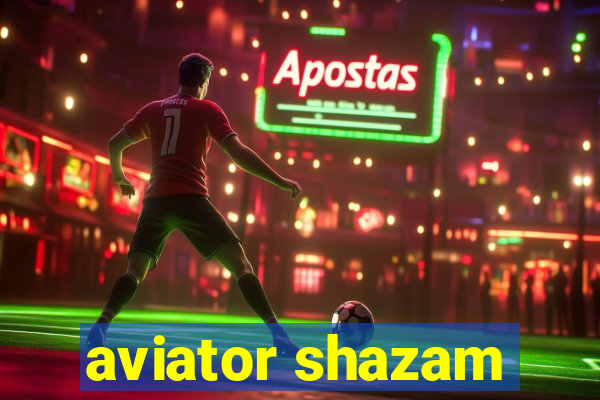 aviator shazam