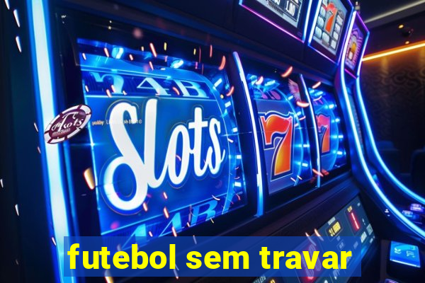 futebol sem travar