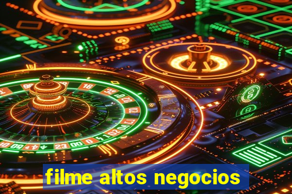 filme altos negocios